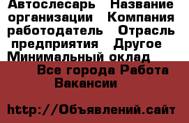 Автослесарь › Название организации ­ Компания-работодатель › Отрасль предприятия ­ Другое › Минимальный оклад ­ 40 000 - Все города Работа » Вакансии   